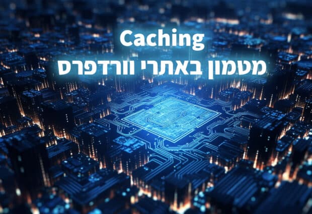 מה זה Cache (זכרון מטמון), תוספי מטמון של וורדפרס ולמה צריך אותם